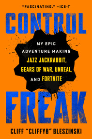 Control Freak (My Epic Adventure Making Jazz Jackrabbit, Gears of War, Unreal, and Fortnite) - 9781982149154 by Cliff Bleszinski