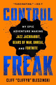 Control Freak (My Epic Adventure Making Jazz Jackrabbit, Gears of War, Unreal, and Fortnite) - 9781982149154 by Cliff Bleszinski, 9781982149154
