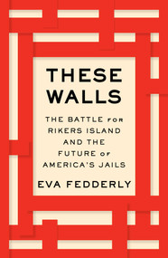These Walls (The Battle for Rikers Island and the Future of America's Jails) by Eva Fedderly, 9781982193911
