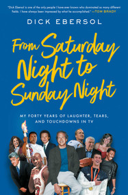 From Saturday Night to Sunday Night (My Forty Years of Laughter, Tears, and Touchdowns in TV) - 9781982194475 by Dick Ebersol, 9781982194475