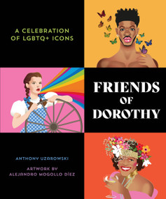 Friends of Dorothy (A Celebration of LGBTQ+ Icons) by Anthony Uzarowski, Alejandro Mogollo Díez, 9781623543518