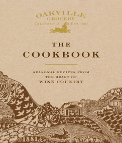 Oakville Grocery The Cookbook (Seasonal Recipes from the Heart of Wine Country) by Weldon Owen, Oakville Grocery, 9798886740172