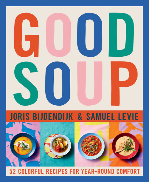 Good Soup (52 Colorful Recipes for Year-Round Comfort (Soups and Stews Cookbook)) by Joris Bijdendijk, Samuel Levie, 9798986640662