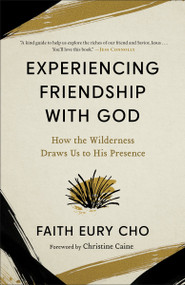 Experiencing Friendship with God (How the Wilderness Draws Us to His Presence) by Faith Eury Cho, 9780593445570