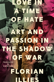 Love in a Time of Hate (Art and Passion in the Shadow of War) by Florian Illies, Simon Pare, 9780593713938