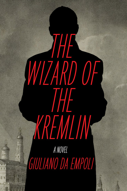The Wizard of the Kremlin (A Novel) by Giuliano da Empoli, Willard Wood, 9781635423952