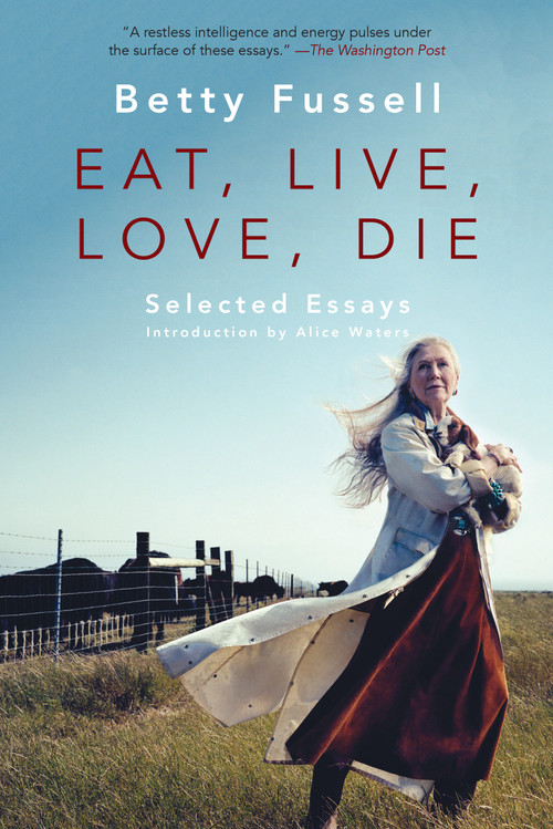 Eat Live Love Die (Selected Essays) by Betty Fussell, 9781640090118