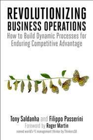 Revolutionizing Business Operations (How to Build Dynamic Processes for Enduring Competitive Advantage) by Tony Saldanha, Filippo Passerini, Roger Martin, 9781523003983