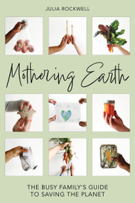 Mothering Earth (The Busy Family's Guide to Saving the Planet) by Julia Rockwell, 9781623545574