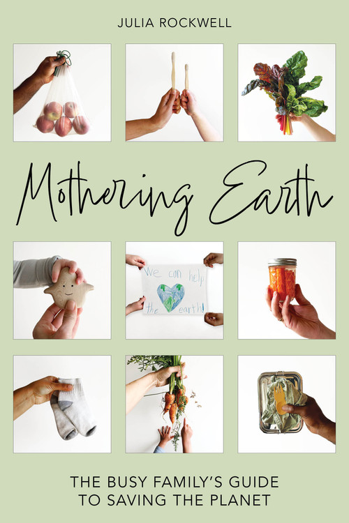 Mothering Earth (The Busy Family's Guide to Saving the Planet) by Julia Rockwell, 9781623545574