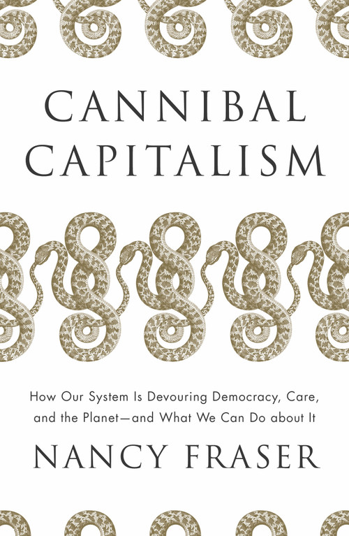 Cannibal Capitalism (How our System is Devouring Democracy, Care, and the Planet and What We Can Do About It) - 9781804292587 by Nancy Fraser, 9781804292587