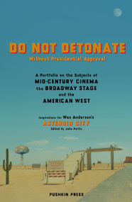 DO NOT DETONATE Without Presidential Approval (A Portfolio on the Subjects of Mid-century Cinema, the Broadway Stage and the American West) by Wes Anderson, Jake Perlin, 9781805330516