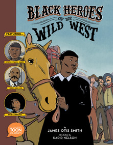 Black Heroes of the Wild West: Featuring Stagecoach Mary, Bass Reeves, and Bob Lemmons (A TOON Graphic) by James Otis Smith, Kadir Nelson, 9781943145515