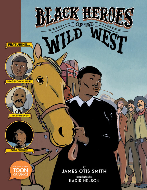 Black Heroes of the Wild West: Featuring Stagecoach Mary, Bass Reeves, and Bob Lemmons (A TOON Graphic) by James Otis Smith, Kadir Nelson, 9781943145515