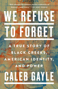 We Refuse to Forget (A True Story of Black Creeks, American Identity, and Power) - 9780593329603 by Caleb Gayle, 9780593329603