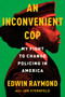 An Inconvenient Cop (My Fight to Change Policing in America) by Edwin Raymond, Jon Sternfeld, 9780593653166
