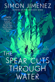 The Spear Cuts Through Water (A Novel) - 9780593156612 by Simon Jimenez, 9780593156612