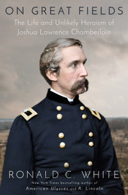 On Great Fields (The Life and Unlikely Heroism of Joshua Lawrence Chamberlain) by Ronald C. White, 9780525510086