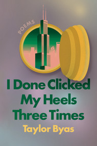I Done Clicked My Heels Three Times (Poems) by Taylor Byas, 9781593767419