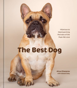 The Best Dog (Hilarious to Heartwarming Portraits of the Pups We Love) by Aliza Eliazarov, Edward Doty, 9781984861252