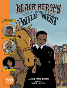 Black Heroes of the Wild West: Featuring Stagecoach Mary, Bass Reeves, and Bob Lemmons (A TOON Graphic) - 9781943145522 by James Otis Smith, Kadir Nelson, 9781943145522