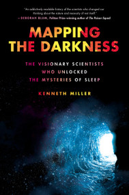 Mapping the Darkness (The Visionary Scientists Who Unlocked the Mysteries of Sleep) by Kenneth Miller, 9780306924958