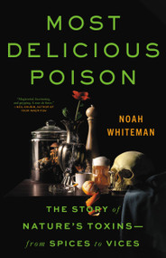 Most Delicious Poison (The Story of Nature's Toxins-From Spices to Vices) by Noah Whiteman, 9780316386579