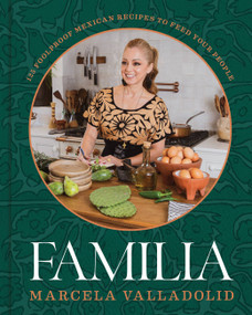 Familia (125 Foolproof Mexican Recipes to Feed Your People) by Marcela Valladolid, 9780316437905