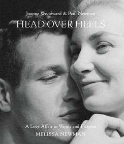 Head Over Heels: Joanne Woodward and Paul Newman (A Love Affair in Words and Pictures) by Melissa Newman, Andrew Kelly, 9780316526005