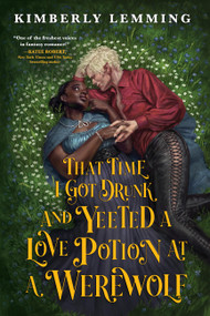 That Time I Got Drunk and Yeeted a Love Potion at a Werewolf by Kimberly Lemming, 9780316570312