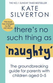 There's No Such Thing As 'Naughty' (The groundbreaking guide for parents with children aged 0-5) by Kate Silverton, 9780349428529