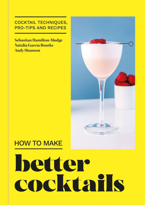 How to Make Better Cocktails (Cocktail techniques, pro-tips and recipes) by Andrew Shannon, Sebastian Hamilton-Mudge, Natalia Garcia Bourke, 9780600637943