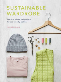 Sustainable Wardrobe (Practical advice and projects for eco-friendly fashion) by Sophie Benson, 9780711262379
