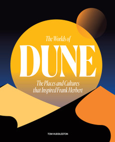 The Worlds of Dune (The Places and Cultures that Inspired Frank Herbert) by Tom Huddleston, 9780711282117