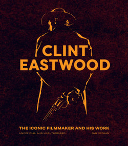 Clint Eastwood (The Iconic Filmmaker and his Work - Unofficial and Unauthorised) by Ian Nathan, 9780711283657