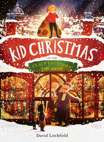 Kid Christmas (of the Claus Brothers Toy Store) by David Litchfield, 9780711287433