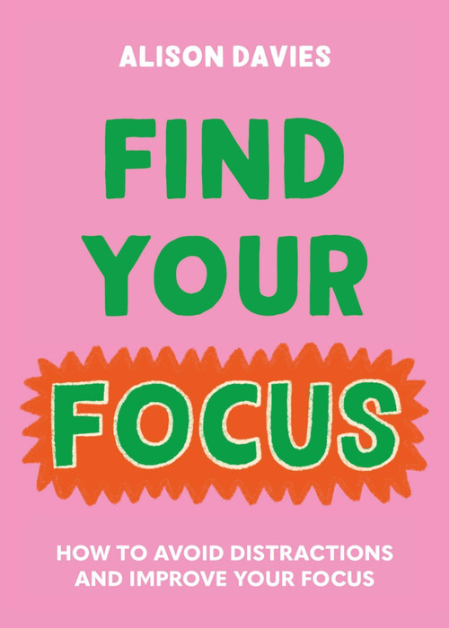 Find Your Focus (How to avoid distractions and improve your focus) by Alison Davies, 9780753735374