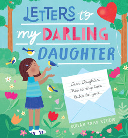 Letters to My Darling Daughter (Dear daughter, this is my love letter to you...) by Sugar Snap Studio, 9780760385210