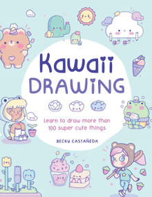 Kawaii Drawing (Learn to draw more than 100 super cute things) by Becky Castañeda, 9780760385340