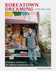 Koreatown Dreaming (Stories & Portraits of Korean Immigrant Life) by Emanuel Hahn, 9780762484584