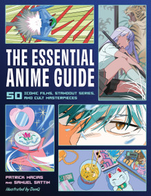 The Essential Anime Guide (50 Iconic Films, Standout Series, and Cult Masterpieces) by Patrick Macias, Samuel Sattin, 9780762484782