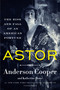 Astor (The Rise and Fall of an American Fortune) by Anderson Cooper, Katherine Howe, 9780062964700