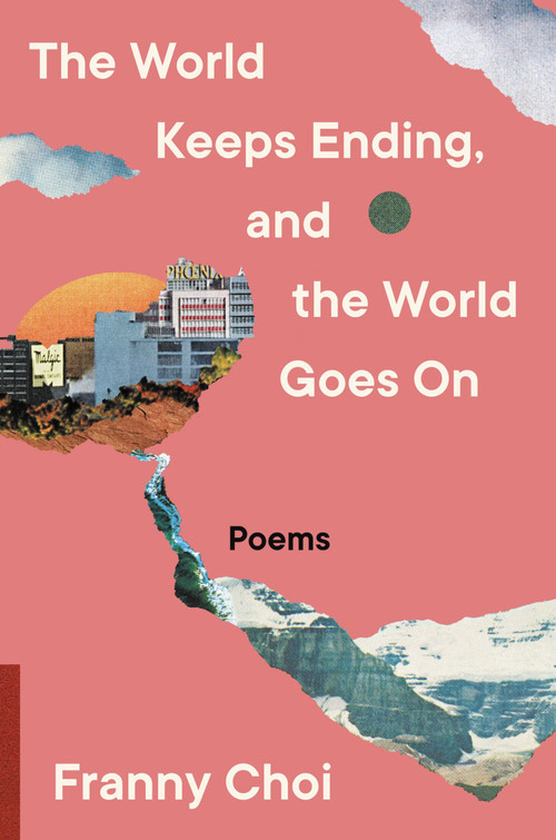 The World Keeps Ending, and the World Goes On by Franny Choi, 9780063240094