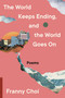 The World Keeps Ending, and the World Goes On by Franny Choi, 9780063240094
