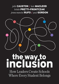 The Way to Inclusion (How Leaders Create Schools Where Every Student Belongs) by Julie Causton, Kate MacLeod, Kristie Pretti-Frontczak, Jenna Mancini Rufo, Paul Gordon, 9781416631804