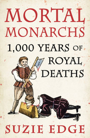 Mortal Monarchs (1000 Years of Royal Deaths) by Suzie Edge, 9781472294234