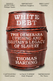 White Debt (The Demerara Uprising and Britain's Legacy of Slavery) by Thomas Harding, 9781474621069