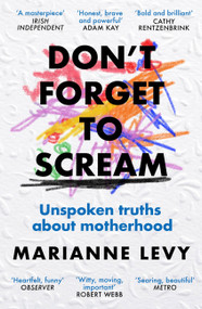 Don't Forget to Scream (Unspoken Truths About Motherhood) by Marianne Levy, 9781474623674