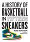A History of Basketball in Fifteen Sneakers by Russ Bengtson, Bobbito Garcia, 9781523510283