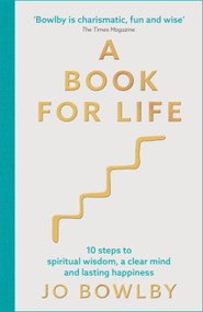 A Book For Life (10 steps to spiritual wisdom, a clear mind and lasting happiness) - 9781529340204 by Jo Bowlby, 9781529340204